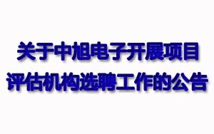 关于中旭电子开展项目评估机构选聘工作的公告